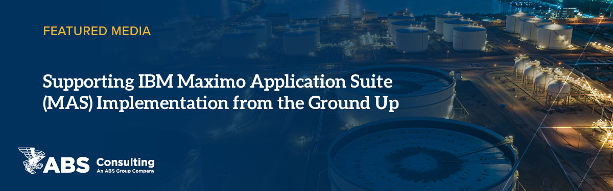 Supporting IBM Maximo Application Suite (MAS) Implementation from the Ground Up Supporting IBM Maximo Application Suite (MAS) Implementation from the Ground Up