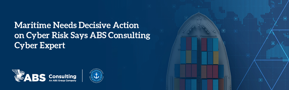 Maritime Needs Decisive Action on Cyber Risk Says ABS Consulting Cyber Expert Maritime Needs Decisive Action on Cyber Risk Says ABS Consulting Cyber Expert
